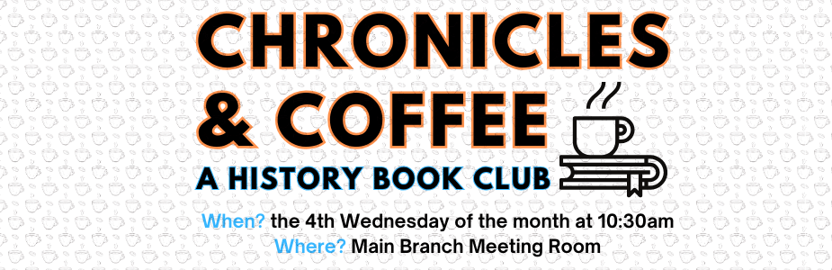Chronicles & Coffee History Book Club, 4th Wednesday of the month at 10:30 a.m.